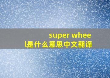 super wheel是什么意思中文翻译